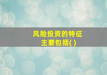 风险投资的特征主要包括( )